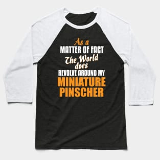 Actually World Revolves Around My Miniature Pinscher T-Shirt Baseball T-Shirt